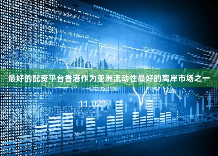 最好的配资平台香港作为亚洲流动性最好的离岸市场之一
