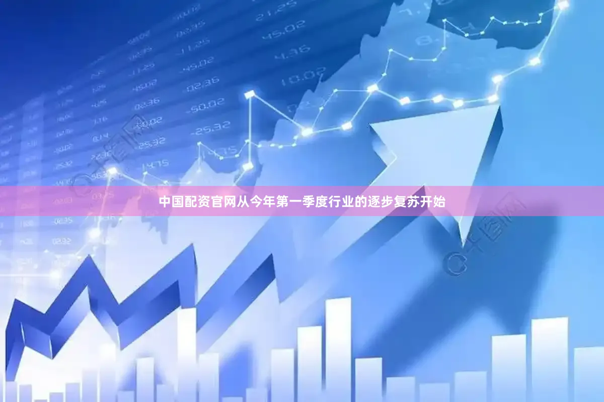 中国配资官网从今年第一季度行业的逐步复苏开始