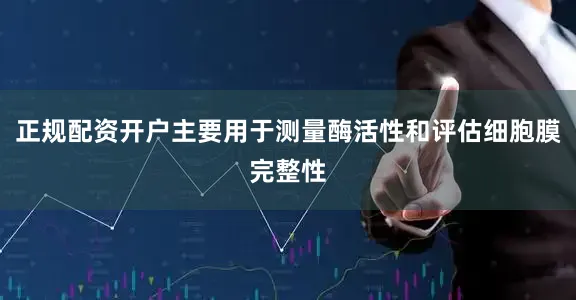 正规配资开户主要用于测量酶活性和评估细胞膜完整性