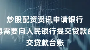 炒股配资资讯申请银行不再需要向人民银行提交贷款台账