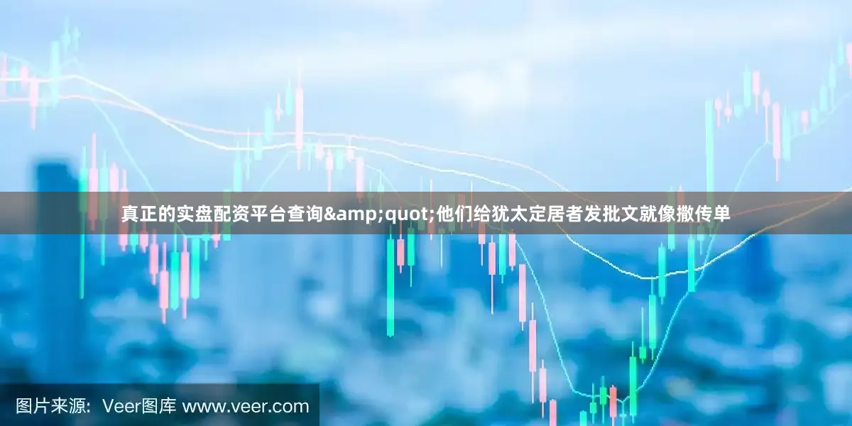 真正的实盘配资平台查询&quot;他们给犹太定居者发批文就像撒传单