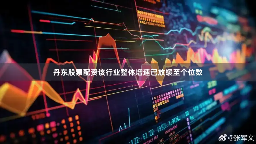 丹东股票配资该行业整体增速已放缓至个位数