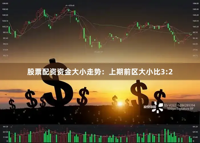 股票配资资金　　大小走势：上期前区大小比3:2